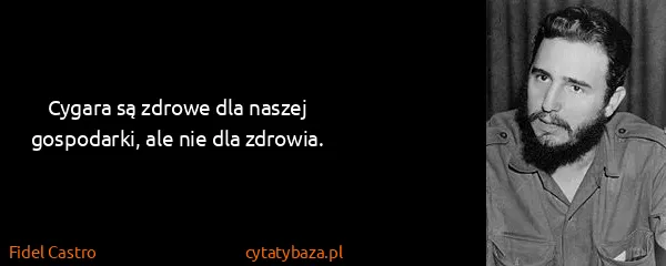 Fidel Castro: Cygara są zdrowe dla naszej gospodarki, ale nie dla...