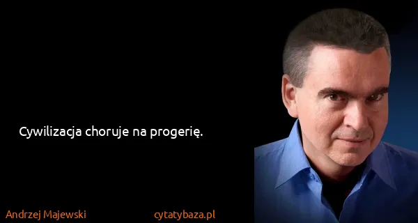 Andrzej Majewski: Cywilizacja choruje na progerię.