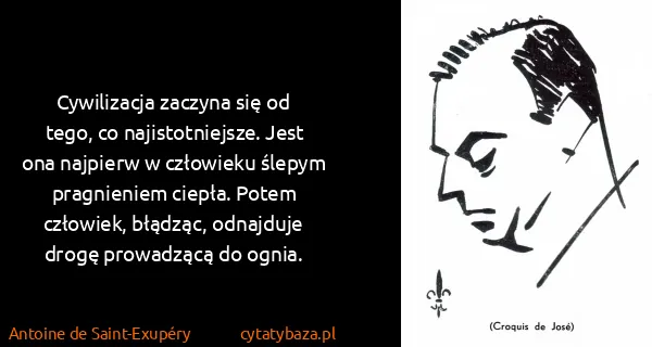 Antoine de Saint-Exupéry: Cywilizacja zaczyna się od tego, co najistotniejsze....