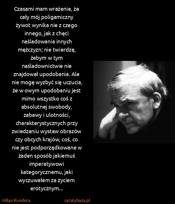 Milan Kundera: Cza­sa­mi mam wra­że­nie, że ca­ły mój po­li­ga­micz­ny...