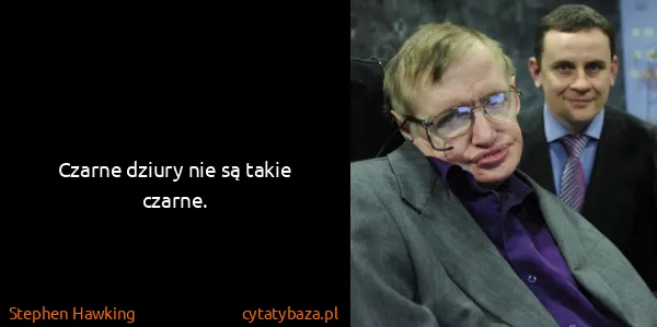 Stephen Hawking: Czarne dziury nie są takie czarne.