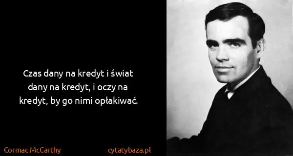 Cormac McCarthy: Czas dany na kredyt i świat dany na kredyt, i oczy na...