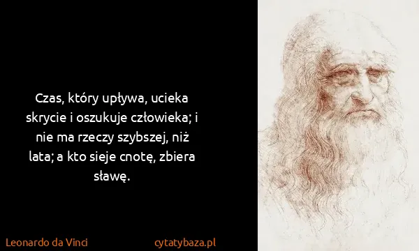 Leonardo da Vinci: Czas, który upływa, ucieka skrycie i oszukuje człowieka;...