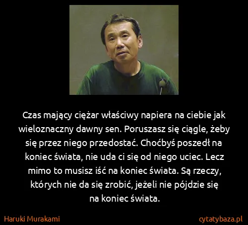 Haruki Murakami: Czas mający ciężar właściwy napiera na ciebie jak...