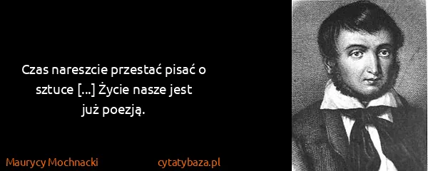 Maurycy Mochnacki: Czas nareszcie przestać pisać o sztuce [...] Życie nasze...