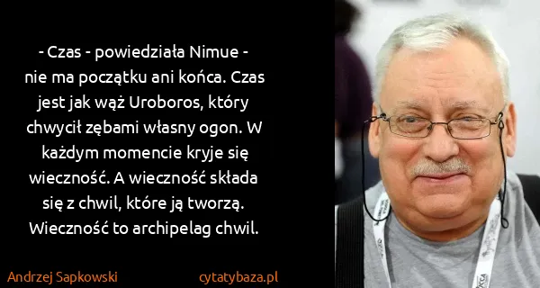 Andrzej Sapkowski: - Czas - powiedziała Nimue - nie ma początku ani końca....