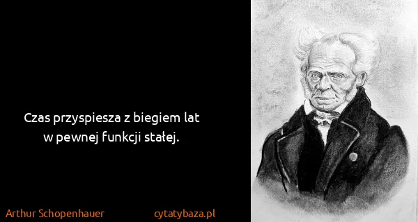 Arthur Schopenhauer: Czas przyspiesza z biegiem lat w pewnej funkcji stałej.