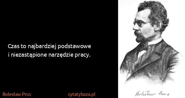 Bolesław Prus: Czas to najbardziej podstawowe i niezastąpione narzędzie...