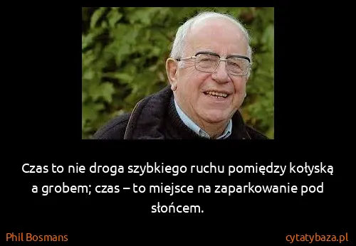 Phil Bosmans: Czas to nie droga szybkiego ruchu pomiędzy kołyską a...