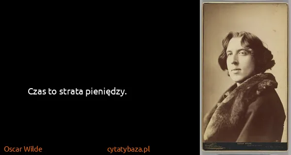 Oscar Wilde: Czas to strata pieniędzy.