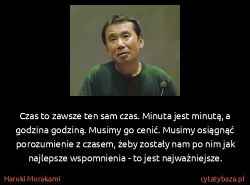 Haruki Murakami: Czas to zawsze ten sam czas. Minuta jest minutą, a...