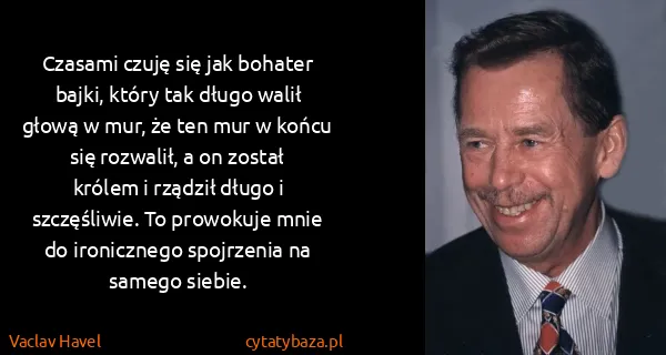 Vaclav Havel: Czasami czuję się jak bohater bajki, który tak długo...