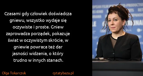 Olga Tokarczuk: Czasami gdy człowiek doświadcza gniewu, wszystko wydaje...