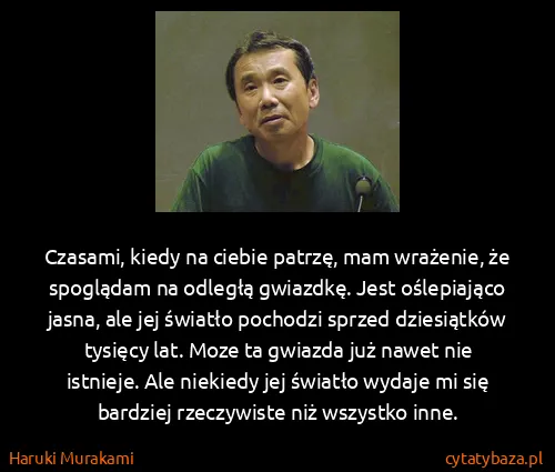 Haruki Murakami: Czasami, kiedy na ciebie patrzę, mam wrażenie, że...