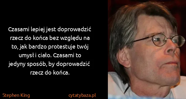 Stephen King: Czasami lepiej jest doprowadzić rzecz do końca bez...
