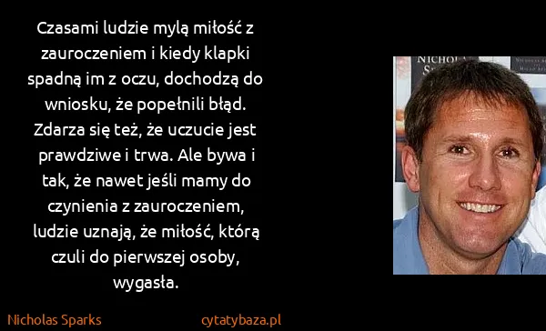 Nicholas Sparks: Czasami ludzie mylą miłość z zauroczeniem i kiedy klapki...