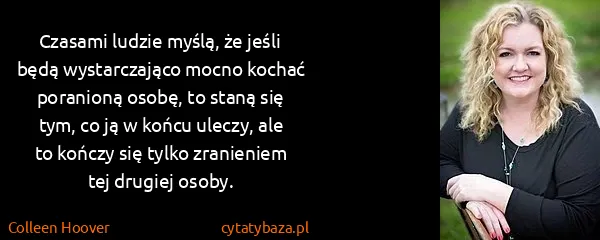 Colleen Hoover: Czasami ludzie myślą, że jeśli będą wystarczająco mocno...