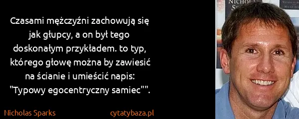 Nicholas Sparks: Czasami mężczyźni zachowują się jak głupcy, a on był...