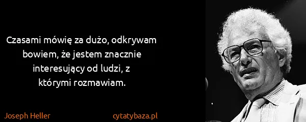 Joseph Heller: Czasami mówię za dużo, odkrywam bowiem, że jestem...