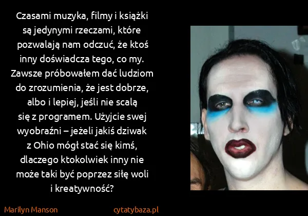 Marilyn Manson: Czasami muzyka, filmy i książki są jedynymi rzeczami,...