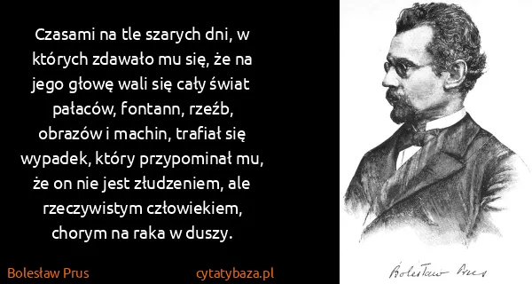 Bolesław Prus: Czasami na tle szarych dni, w których zdawało mu się, że...