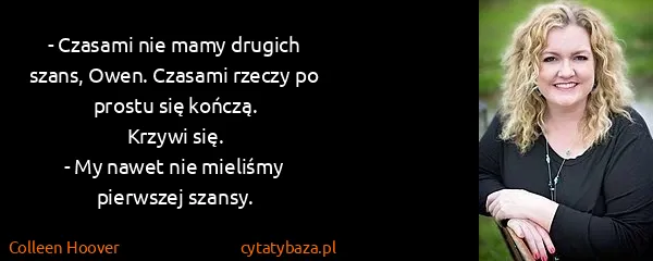 Colleen Hoover: - Czasami nie mamy drugich szans, Owen. Czasami rzeczy...