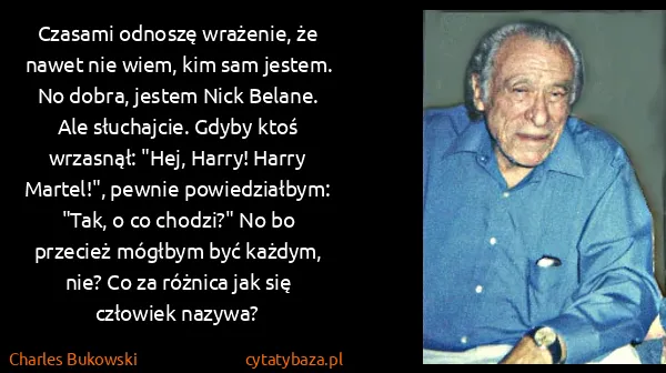 Charles Bukowski: Czasami odnoszę wrażenie, że nawet nie wiem, kim sam...