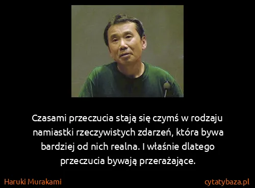 Haruki Murakami: Czasami przeczucia stają się czymś w rodzaju namiastki...