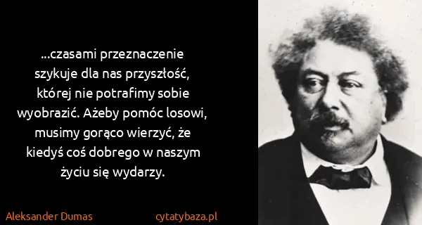 Aleksander Dumas: ...czasami przeznaczenie szykuje dla nas przyszłość,...