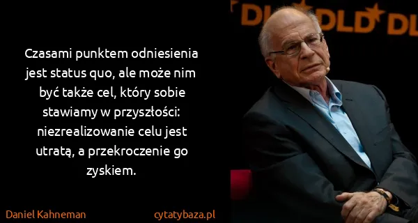 Daniel Kahneman: Czasami punktem odniesienia jest status quo, ale może...