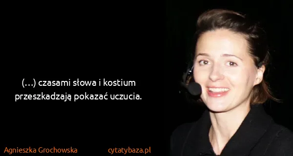 Agnieszka Grochowska: (…) czasami słowa i kostium przeszkadzają pokazać...