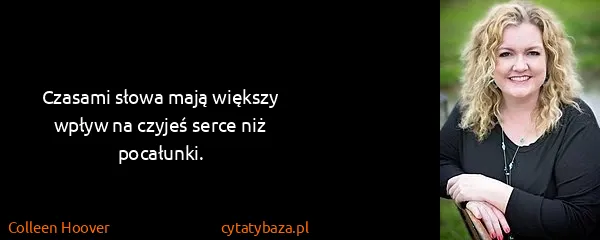Colleen Hoover: Czasami słowa mają większy wpływ na czyjeś serce niż...
