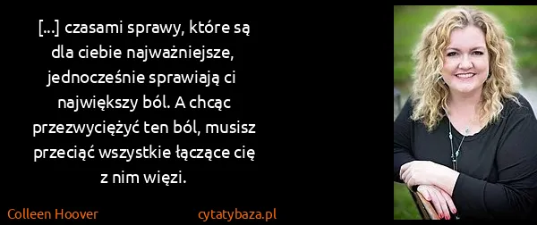 Colleen Hoover: [...] czasami sprawy, które są dla ciebie najważniejsze,...