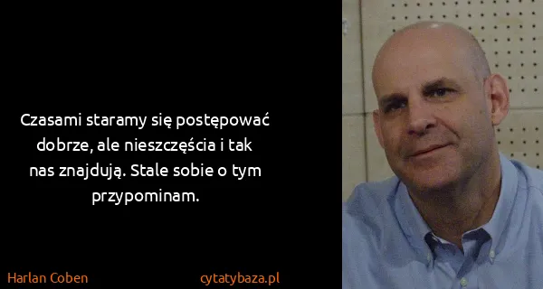 Harlan Coben: Czasami staramy się postępować dobrze, ale nieszczęścia...
