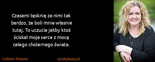 Colleen Hoover: Czasami tęsknię za nimi tak bardzo, że boli mnie własnie...