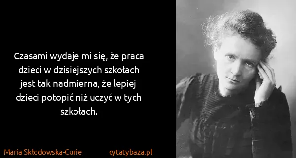 Maria Skłodowska-Curie: Czasami wydaje mi się, że praca dzieci w dzisiejszych...