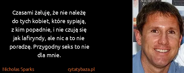 Nicholas Sparks: Czasami żałuję, że nie należę do tych kobiet, które...