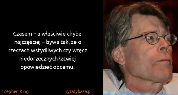 Stephen King: Czasem – a właściwie chyba najczęściej – bywa tak, że o...