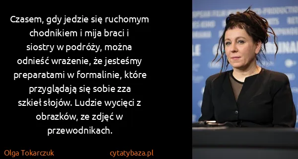 Olga Tokarczuk: Czasem, gdy jedzie się ruchomym chodnikiem i mija braci...