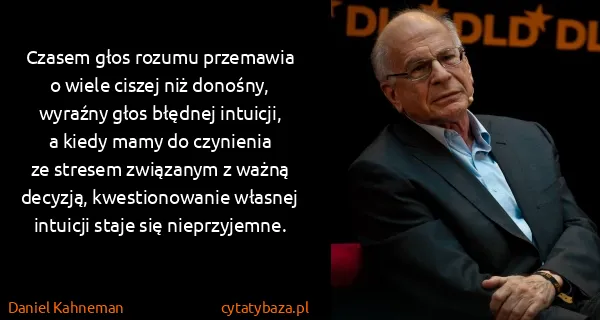 Daniel Kahneman: Czasem głos rozumu przemawia o wiele ciszej niż donośny,...