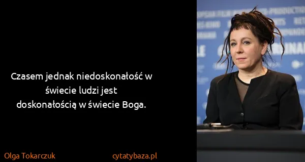 Olga Tokarczuk: Czasem jednak niedoskonałość w świecie ludzi jest...
