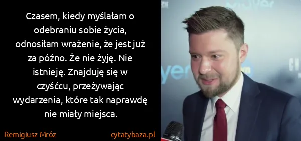 Remigiusz Mróz: Czasem, kiedy myślałam o odebraniu sobie życia,...