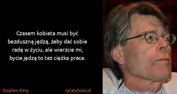 Stephen King: Czasem kobieta musi być bezduszną jędzą, żeby dać sobie...