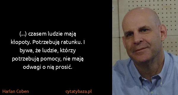 Harlan Coben: (...) czasem ludzie mają kłopoty. Potrzebują ratunku. I...