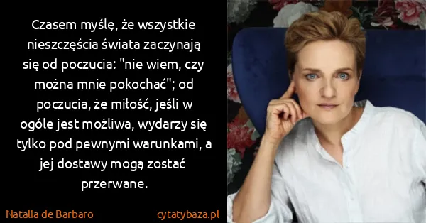 Natalia de Barbaro: Czasem myślę, że wszystkie nieszczęścia świata zaczynają...