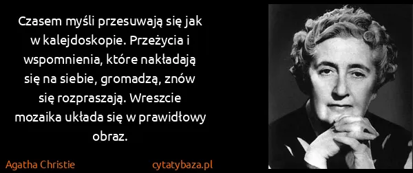 Agatha Christie: Czasem myśli przesuwają się jak w kalejdoskopie....