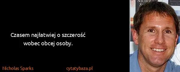 Nicholas Sparks: Czasem najłatwiej o szczerość wobec obcej osoby.