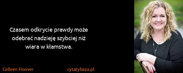 Colleen Hoover: Czasem odkrycie prawdy może odebrać nadzieję szybciej...