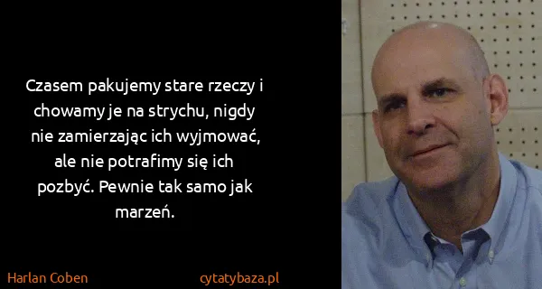 Harlan Coben: Czasem pakujemy stare rzeczy i chowamy je na strychu,...