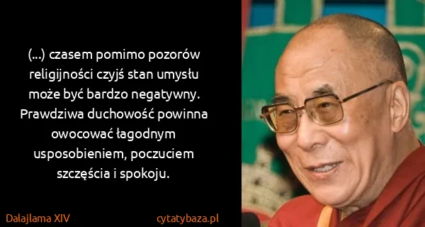 Dalajlama XIV: (...) czasem pomimo pozorów religijności czyjś stan...